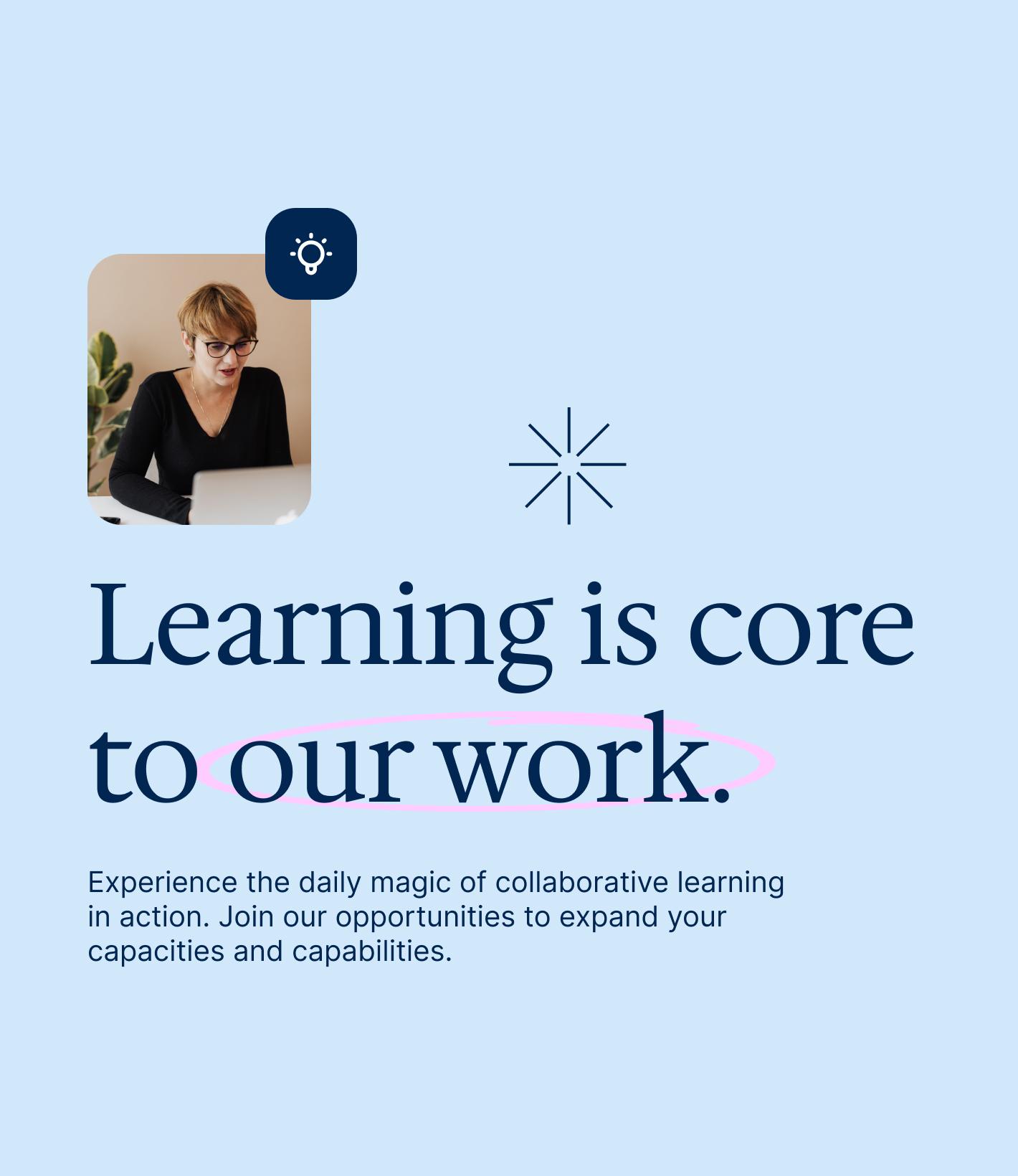 Learning is core to our Work Learning is core to our Work